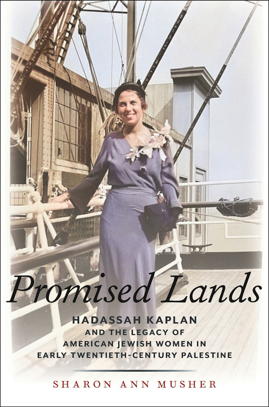 Promised Lands: Hadassah Kaplan and the Legacy of American Jewish Women in Early Twentieth-Century Palestine